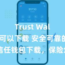 Trust Wallet哪里可以下载 安全可靠的信任钱包下载，保险您的钞票安全