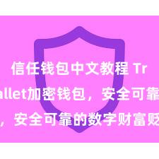 信任钱包中文教程 Trust Wallet加密钱包，安全可靠的数字财富贬责器用